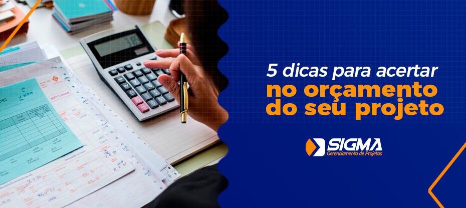 5 dicas para acertar no orçamento do seu Projeto