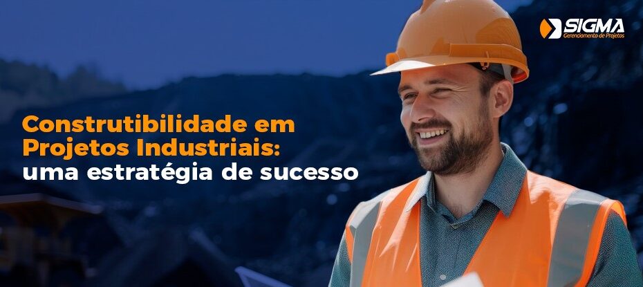 Construtibilidade em Projetos Industriais: uma estratégia de sucesso 